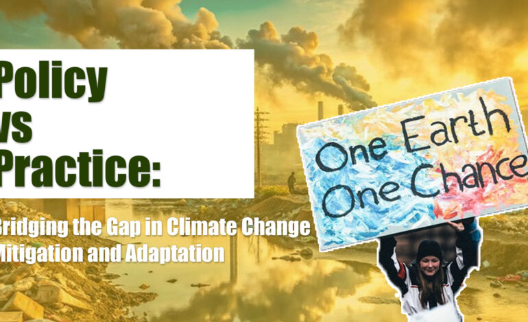 Policy vs. Practice: Bridging the Gap in Climate Change Mitigation and Adaptation